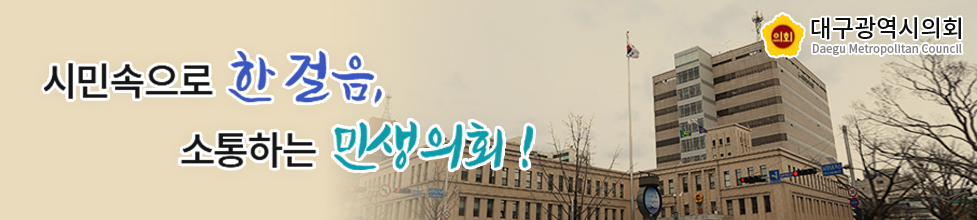 시민속으로 한 걸음, 소통하는 민생의회! 대구광역시의회, Daegu Metropolitan Council